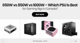 650W vs 850W vs 1000W – Which PSU Is Best for Gaming Rigs in Canada?
