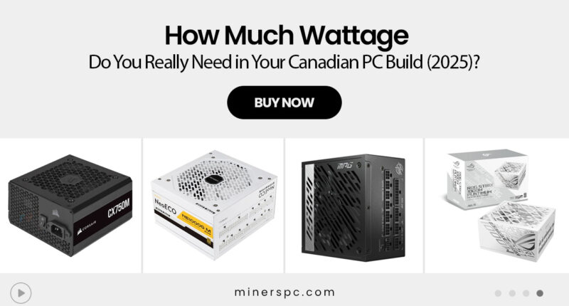 How Much Wattage Do You Really Need in Your Canadian PC Build (2025)?