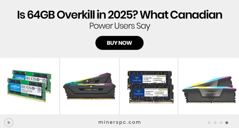 Is 64GB Overkill in 2025? What Canadian Power Users Say