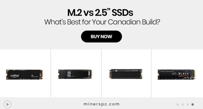 M.2 vs 2.5” SSDs – What’s Best for Your Canadian Build?