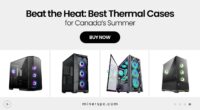Want Better Thermals? These Cases Dominate in Canada’s Summer Heat